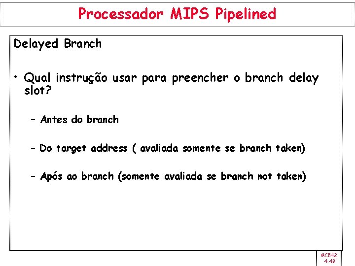 Processador MIPS Pipelined Delayed Branch • Qual instrução usar para preencher o branch delay