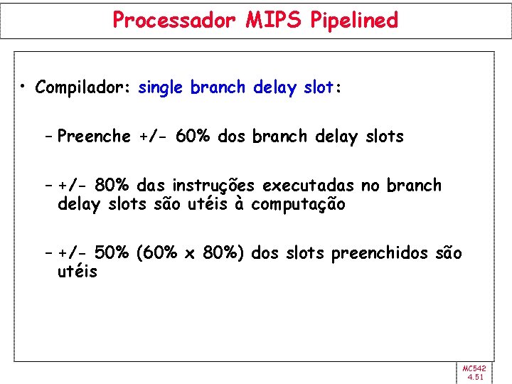 Processador MIPS Pipelined • Compilador: single branch delay slot: – Preenche +/- 60% dos