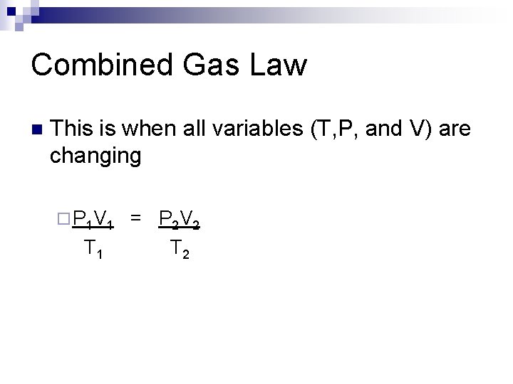 Combined Gas Law n This is when all variables (T, P, and V) are