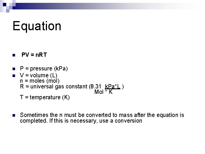Equation n n PV = n. RT P = pressure (k. Pa) V =