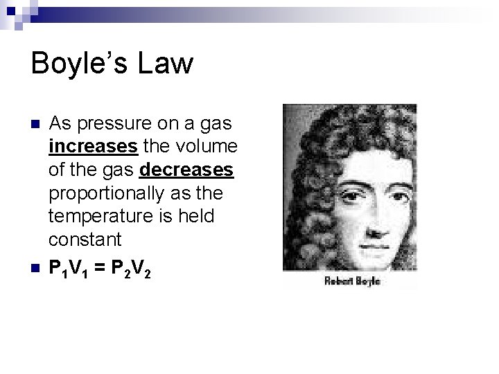 Boyle’s Law n n As pressure on a gas increases the volume of the