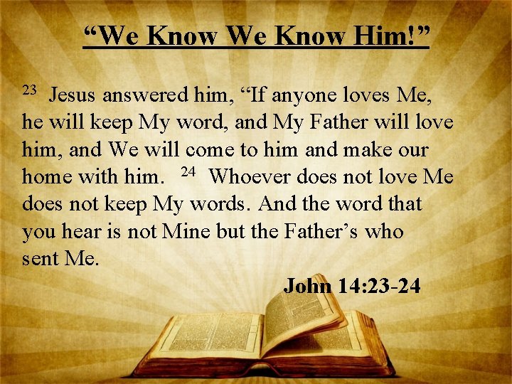 “We Know Him!” Jesus answered him, “If anyone loves Me, he will keep My