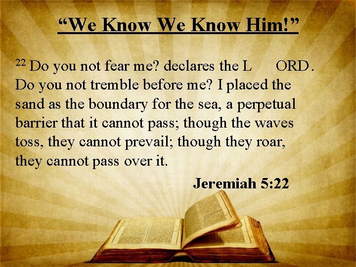 “We Know Him!” Do you not fear me? declares the L ORD. Do you