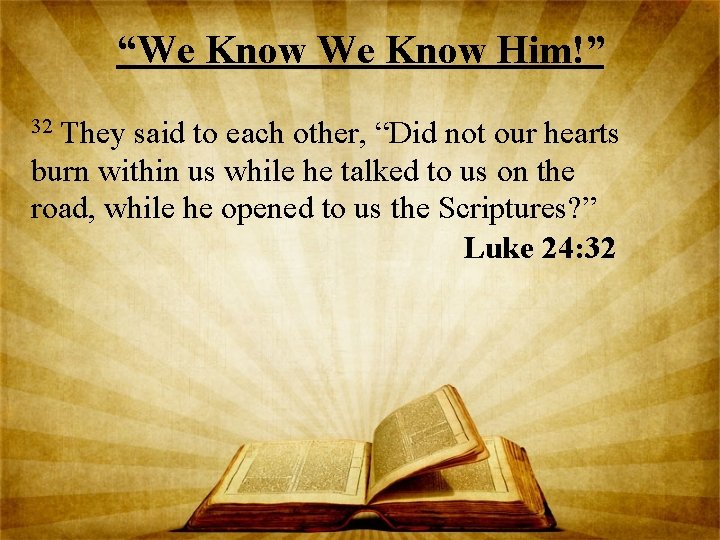 “We Know Him!” They said to each other, “Did not our hearts burn within