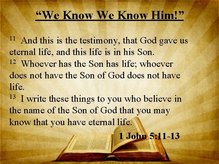 “We Know Him!” And this is the testimony, that God gave us eternal life,