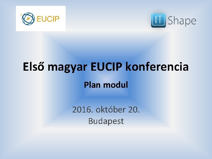 Első magyar EUCIP konferencia Plan modul 2016. október 20. Budapest 