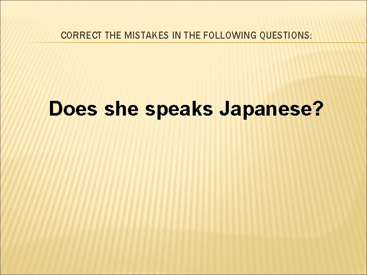 CORRECT THE MISTAKES IN THE FOLLOWING QUESTIONS: Does she speaks Japanese? 