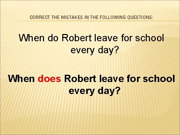 CORRECT THE MISTAKES IN THE FOLLOWING QUESTIONS: When do Robert leave for school every