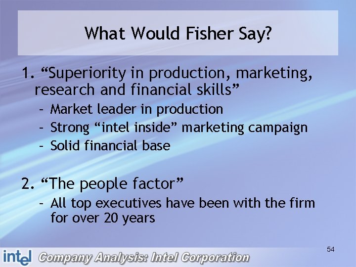 What Would Fisher Say? 1. “Superiority in production, marketing, research and financial skills” –