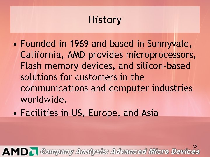 History • Founded in 1969 and based in Sunnyvale, California, AMD provides microprocessors, Flash