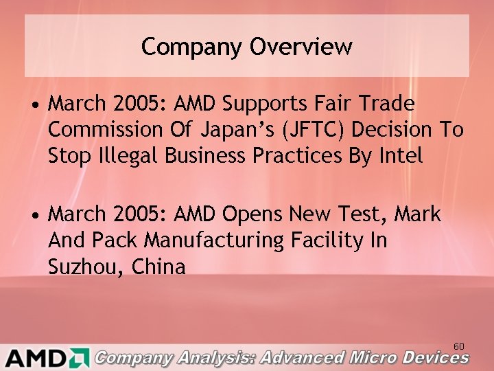 Company Overview • March 2005: AMD Supports Fair Trade Commission Of Japan’s (JFTC) Decision
