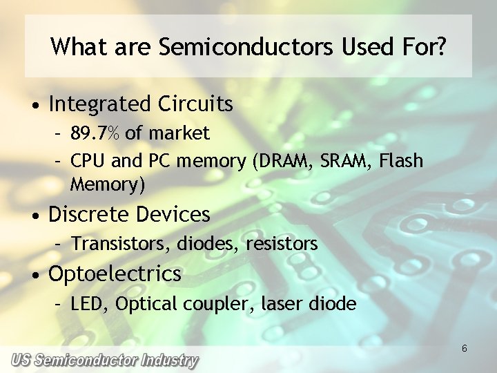 What are Semiconductors Used For? • Integrated Circuits – 89. 7% of market –