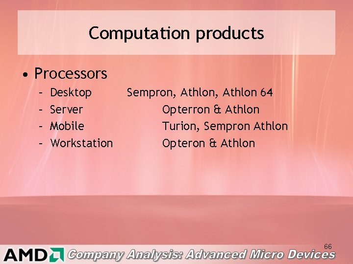 Computation products • Processors – – Desktop Server Mobile Workstation Sempron, Athlon 64 Opterron