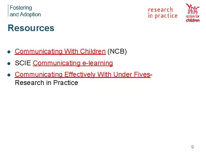 Resources l Communicating With Children (NCB) l SCIE Communicating e-learning l Communicating Effectively With