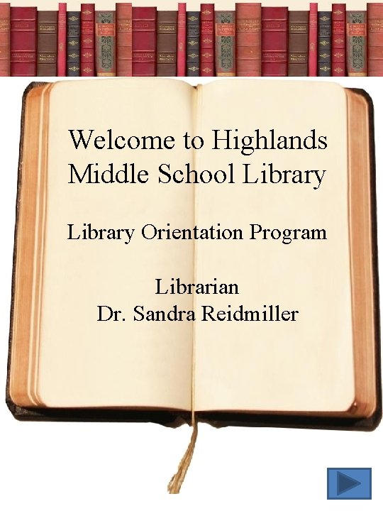 Welcome to Highlands Middle School Library Orientation Program Librarian Dr. Sandra Reidmiller 