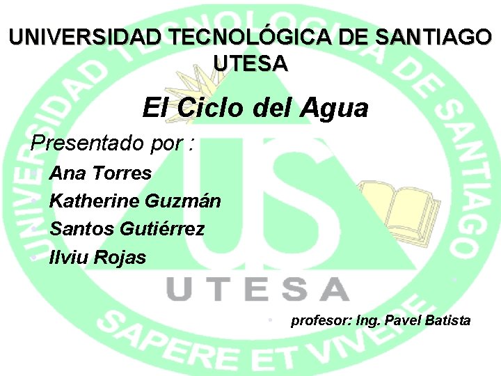 UNIVERSIDAD TECNOLÓGICA DE SANTIAGO UTESA El Ciclo del Agua Presentado por : • •