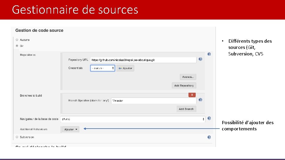 Gestionnaire de sources • Différents types des sources (Git, Subversion, CVS Possibilité d’ajouter des