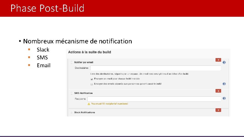 Phase Post-Build • Nombreux mécanisme de notification § § § Slack SMS Email 