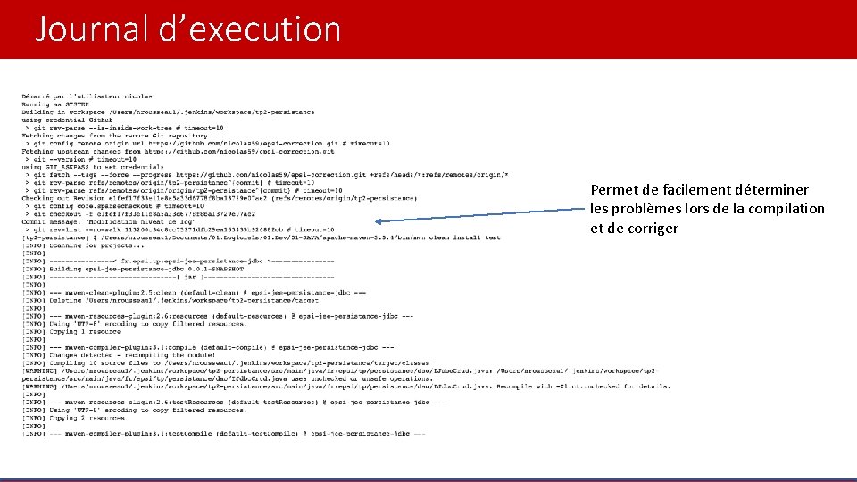 Journal d’execution Permet de facilement déterminer les problèmes lors de la compilation et de