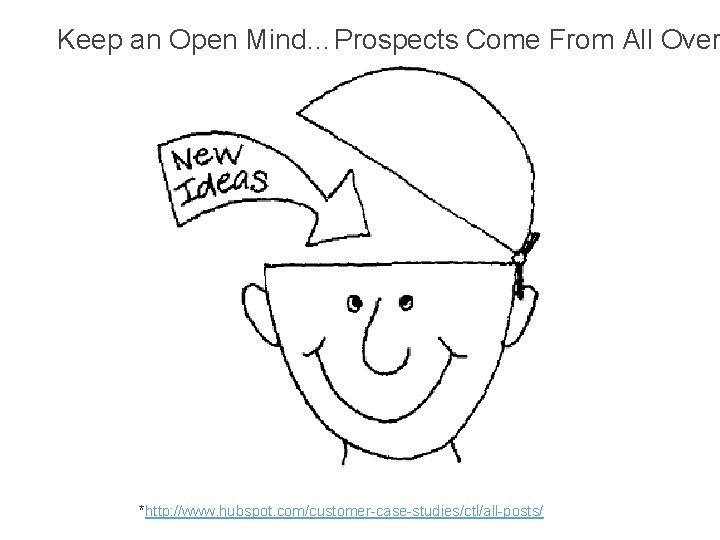 Keep an Open Mind…Prospects Come From All Over *http: //www. hubspot. com/customer-case-studies/ctl/all-posts/ 