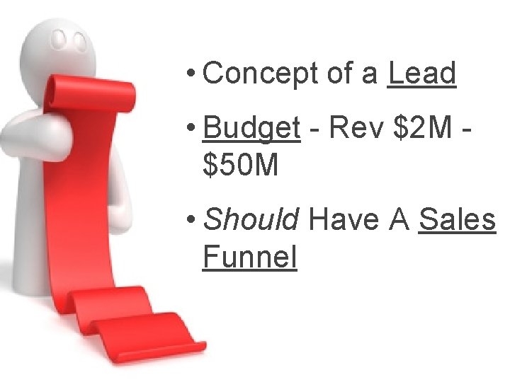  • Concept of a Lead • Budget - Rev $2 M $50 M