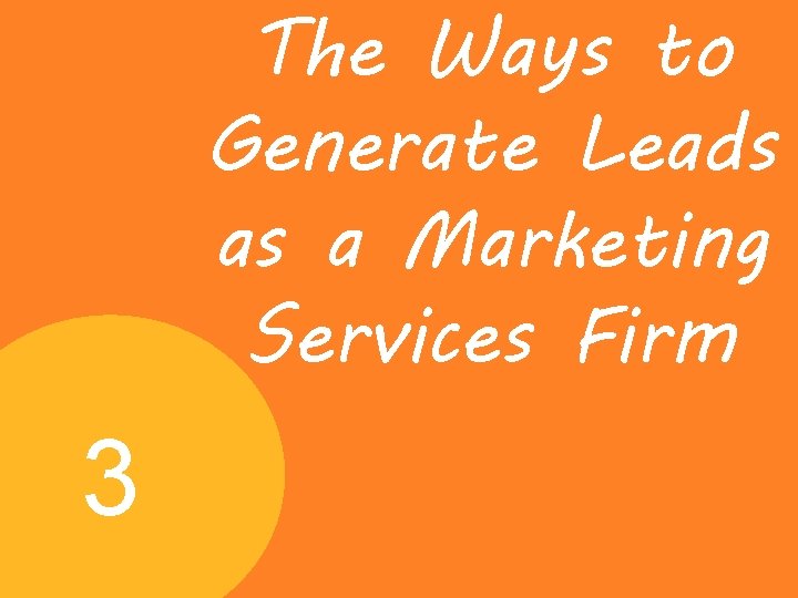 The Ways to Generate Leads as a Marketing Services Firm 3 