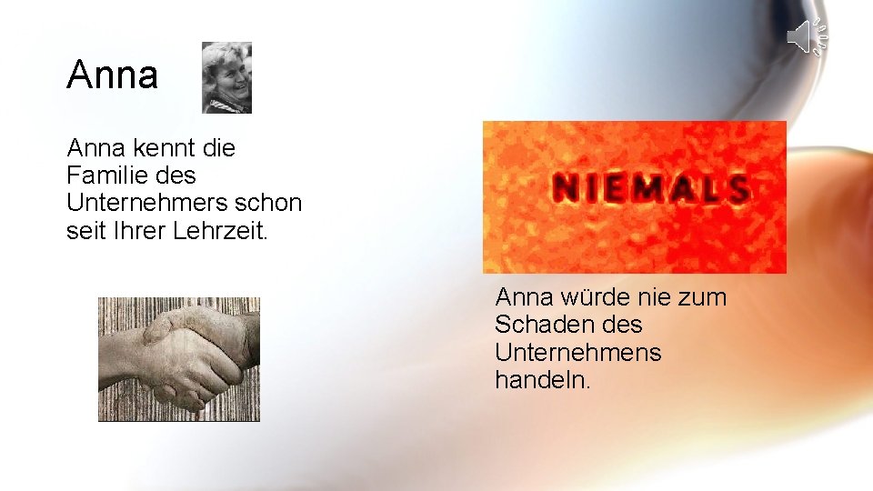 Anna kennt die Familie des Unternehmers schon seit Ihrer Lehrzeit. Anna würde nie zum