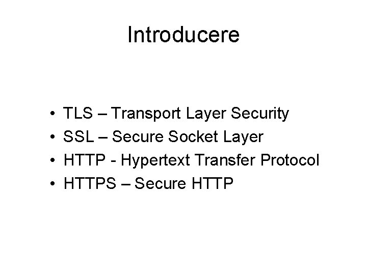 Introducere • • TLS – Transport Layer Security SSL – Secure Socket Layer HTTP