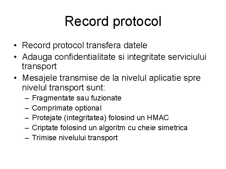 Record protocol • Record protocol transfera datele • Adauga confidentialitate si integritate serviciului transport