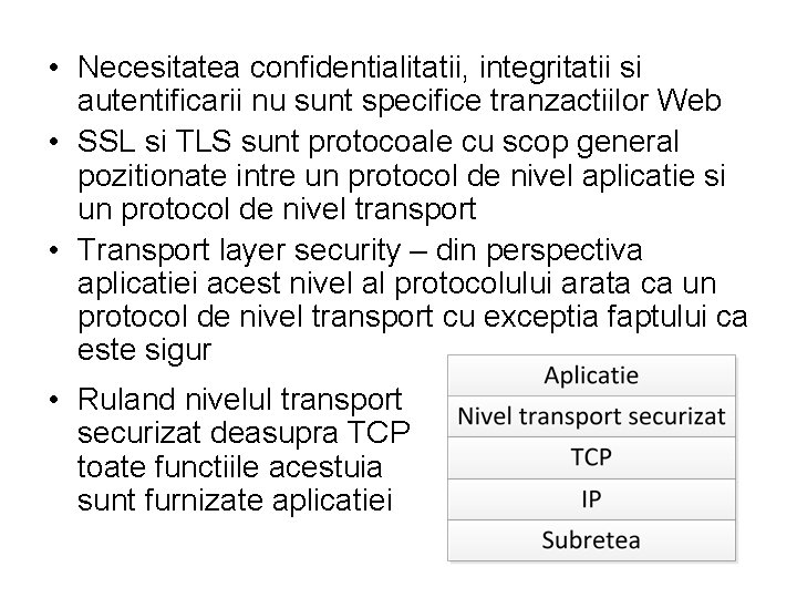  • Necesitatea confidentialitatii, integritatii si autentificarii nu sunt specifice tranzactiilor Web • SSL