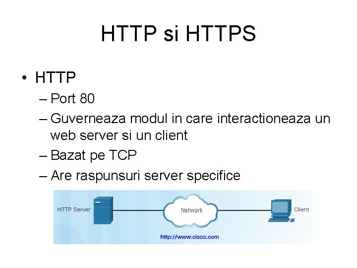 HTTP si HTTPS • HTTP – Port 80 – Guverneaza modul in care interactioneaza