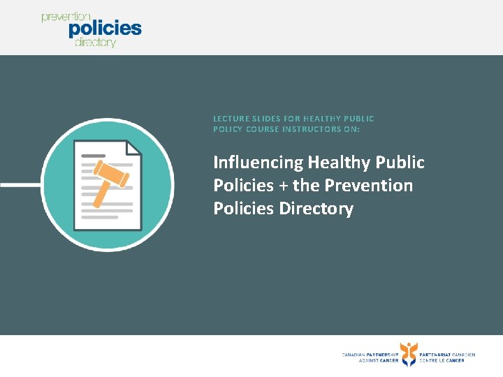 LECTURE SLIDES FOR HEALTHY PUBLIC POLICY COURSE INSTRUCTORS ON: Influencing Healthy Public Policies +