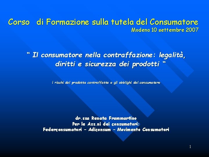 Corso di Formazione sulla tutela del Consumatore Modena 10 settembre 2007 “ Il consumatore