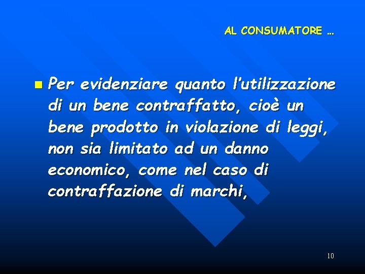 AL CONSUMATORE … n Per evidenziare quanto l’utilizzazione di un bene contraffatto, cioè un