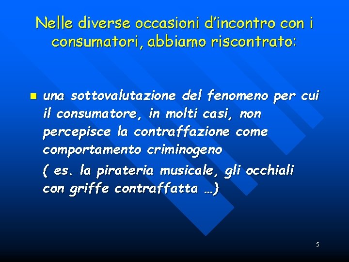 Nelle diverse occasioni d’incontro con i consumatori, abbiamo riscontrato: n una sottovalutazione del fenomeno