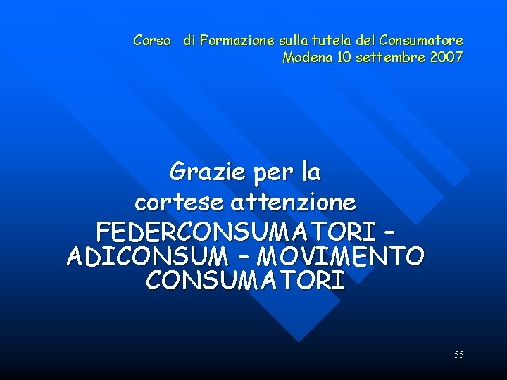 Corso di Formazione sulla tutela del Consumatore Modena 10 settembre 2007 Grazie per la