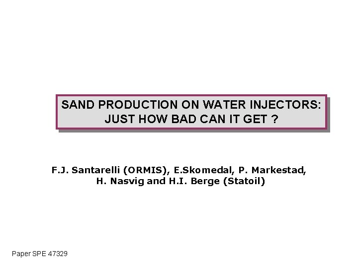 SAND PRODUCTION ON WATER INJECTORS: JUST HOW BAD CAN IT GET ? F. J.