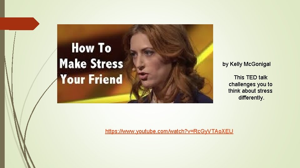 by Kelly Mc. Gonigal This TED talk challenges you to think about stress differently.