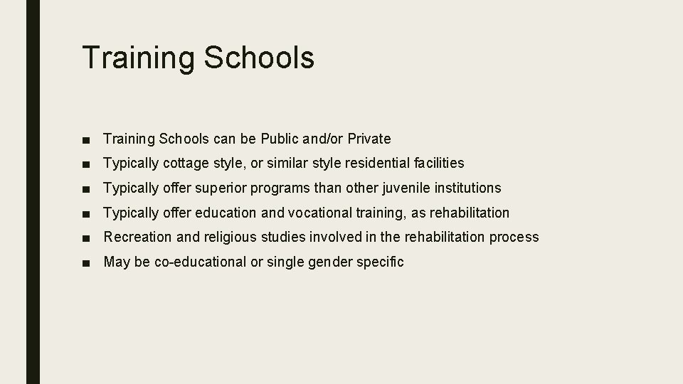 Training Schools ■ Training Schools can be Public and/or Private ■ Typically cottage style,
