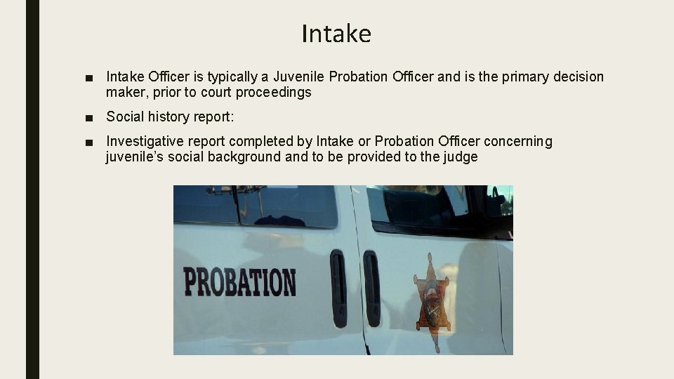 Intake ■ Intake Officer is typically a Juvenile Probation Officer and is the primary