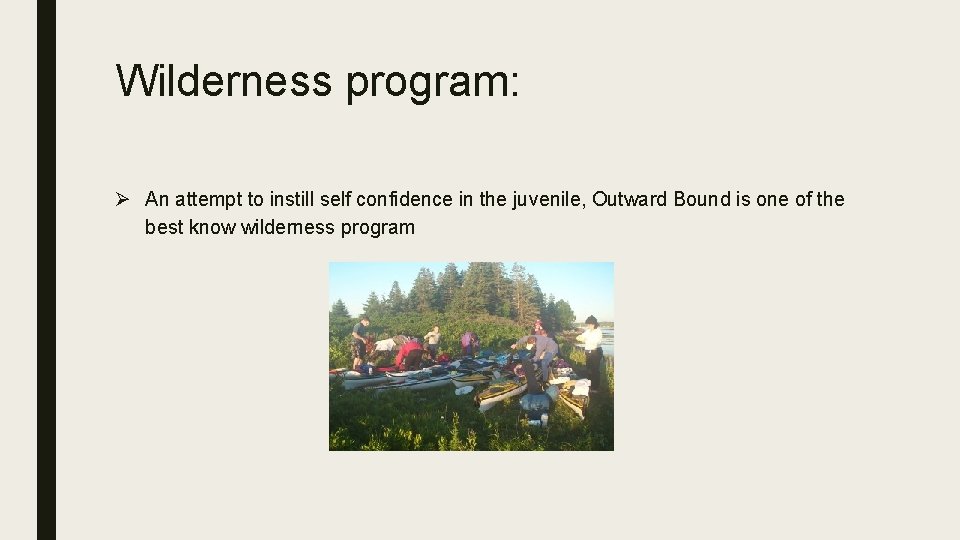 Wilderness program: Ø An attempt to instill self confidence in the juvenile, Outward Bound