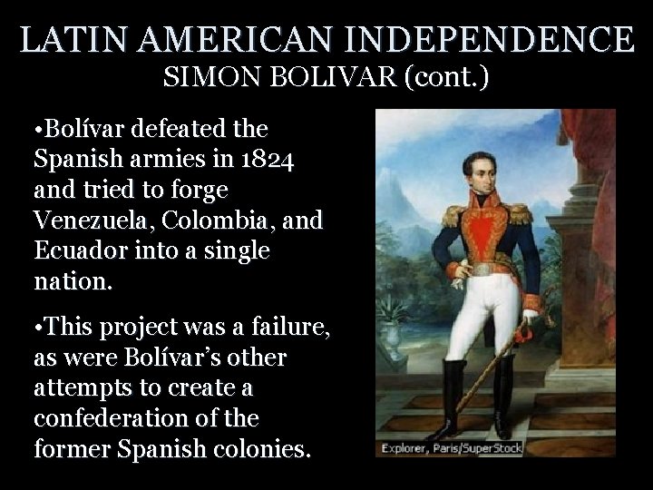 LATIN AMERICAN INDEPENDENCE SIMON BOLIVAR (cont. ) • Bolívar defeated the Spanish armies in