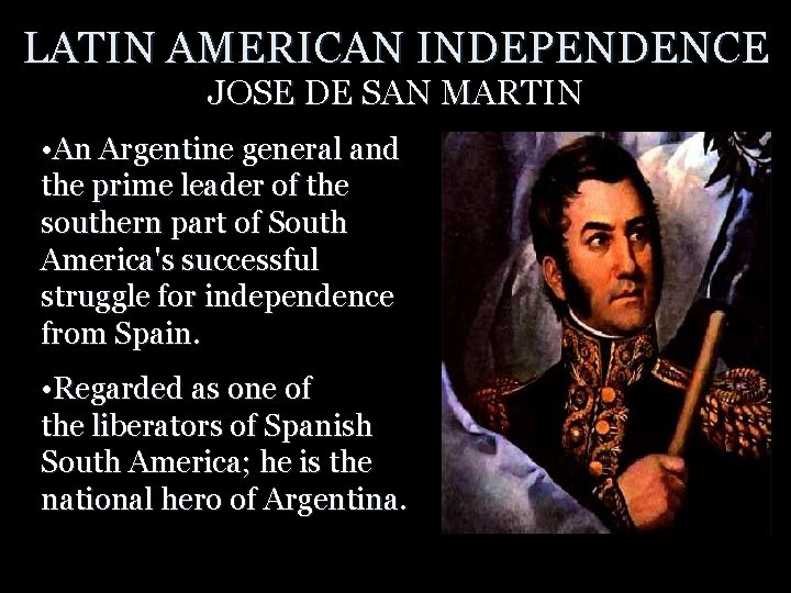 LATIN AMERICAN INDEPENDENCE JOSE DE SAN MARTIN • An Argentine general and the prime