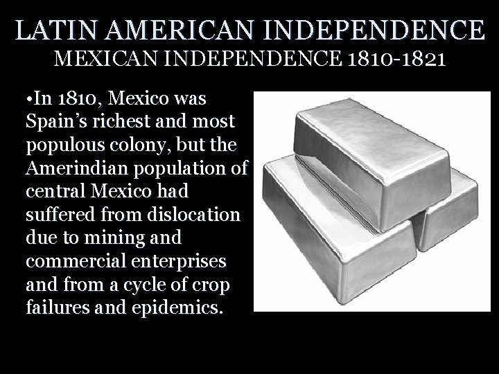 LATIN AMERICAN INDEPENDENCE MEXICAN INDEPENDENCE 1810 -1821 • In 1810, Mexico was Spain’s richest