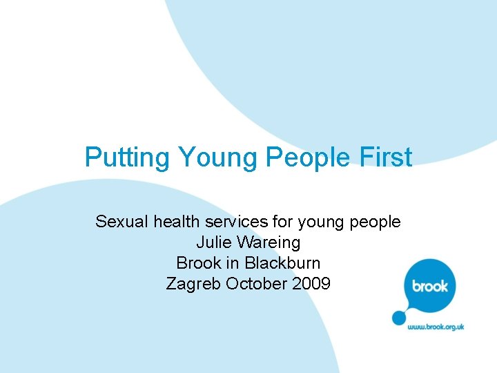 Putting Young People First Sexual health services for young people Julie Wareing Brook in