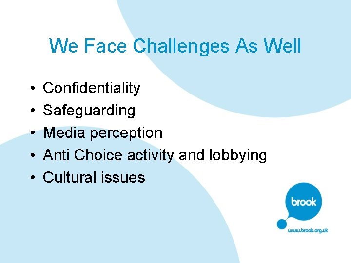 We Face Challenges As Well • • • Confidentiality Safeguarding Media perception Anti Choice