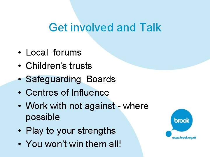 Get involved and Talk • • • Local forums Children's trusts Safeguarding Boards Centres