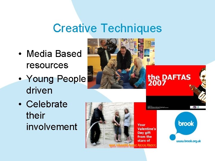Creative Techniques • Media Based resources • Young People driven • Celebrate their involvement