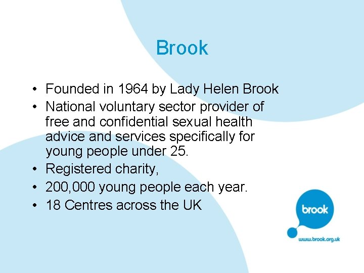 Brook • Founded in 1964 by Lady Helen Brook • National voluntary sector provider