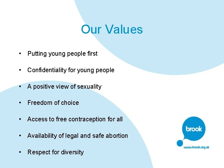 Our Values • Putting young people first • Confidentiality for young people • A